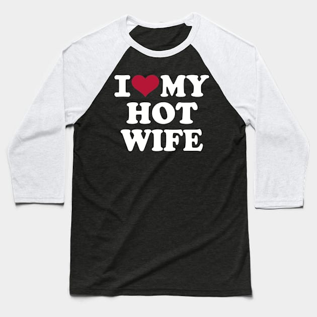 I love my hot wife Baseball T-Shirt by Designzz